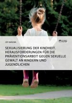 Sexualisierung der Kindheit. Herausforderungen fur die Praventionsarbeit gegen sexuelle Gewalt an Kindern und Jugendlichen