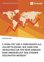 E-Mobilitat und E-Parkhauser als Zukunftsloesung. Wie kann eine Infrastruktur fur mehr erneuerbare Energien auf den Strassen geschaffen werden?