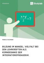 Bildung im Wandel. Vielfalt bei den Lehrkraften als Kerngedanke der Integrationspadagogik