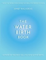 The Water Birth Book: The Ideal Companion to Hypnobirthing and Active Birth