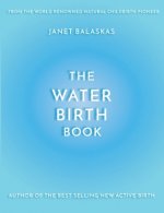 The Water Birth Book: The Ideal Companion to Hypnobirthing and Active Birth