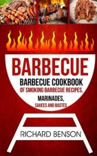 Barbecue: Barbecue Cookbook Of Smoking Barbecue Recipes, Marinades, Sauces And Bastes