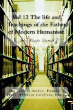 Vol 12 The life and Teachings of the Father of Modern Humanism: John Hassler Dietrich