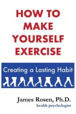 How To Make Yourself Exercise: Creating a Lasting Habit