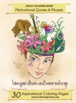 Adult Coloring Book: 30 Inspirational Coloring Pages, Motivational Quotes And Phrases, Stress Relieving & Relaxing Coloring Book For Adults