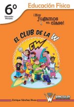 El Club de la W. ?Hoy jugamos en clase!: Educación Física 6° de Educación Primaria