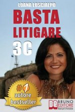 Basta Litigare 3C: Tecniche e Strategie Per Prevenire i Conflitti, Gestire La Rabbia e Farsi Valere In 3 Passi Col Metodo Delle 3C.