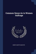 COMMON SENSE AS TO WOMEN SUFFRAGE