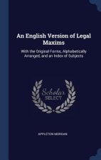 AN ENGLISH VERSION OF LEGAL MAXIMS: WITH