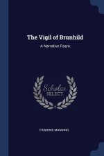 THE VIGIL OF BRUNHILD: A NARRATIVE POEM