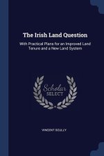 THE IRISH LAND QUESTION: WITH PRACTICAL