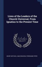 Lives of the Leaders of the Church Universal, from Ignatius to the Present Time