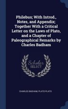 Philebus; With Introd., Notes, and Appendix; Together with a Critical Letter on the Laws of Plato, and a Chapter of Paleographical Remarks by Charles