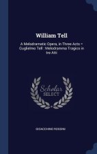 WILLIAM TELL: A MELODRAMATIC OPERA, IN T