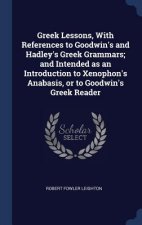 Greek Lessons, with References to Goodwin's and Hadley's Greek Grammars; And Intended as an Introduction to Xenophon's Anabasis, or to Goodwin's Greek
