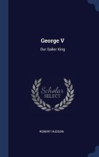GEORGE V: OUR SAILOR KING