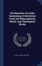 Beauties of Locke; Consisting of Selections from His Philosophical, Moral, and Theological Works