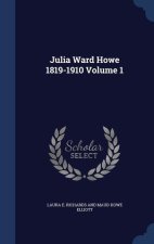 JULIA WARD HOWE 1819-1910; VOLUME 1