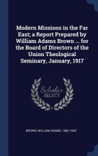 Modern Missions in the Far East; A Report Prepared by William Adams Brown ... for the Board of Directors of the Union Theological Seminary, January, 1