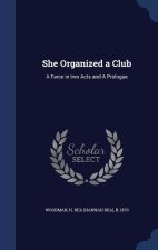 SHE ORGANIZED A CLUB: A FARCE IN TWO ACT