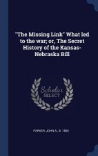 Missing Link What Led to the War; Or, the Secret History of the Kansas-Nebraska Bill