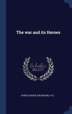 THE WAR AND ITS HEROES