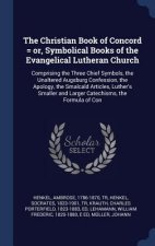 Christian Book of Concord = Or, Symbolical Books of the Evangelical Lutheran Church