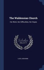THE WALDENSIAN CHURCH: HER WORK, HER DIF