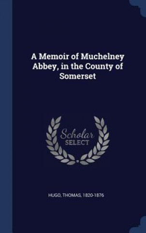 Memoir of Muchelney Abbey, in the County of Somerset
