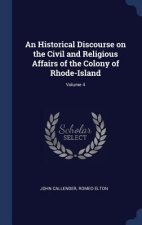 Historical Discourse on the Civil and Religious Affairs of the Colony of Rhode-Island; Volume 4
