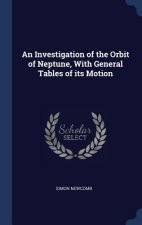 Investigation of the Orbit of Neptune, with General Tables of Its Motion