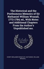Historical and the Posthumous Memoirs of Sir Nathaniel William Wraxall, 1772-1784; Ed., with Notes and Additional Chapters from the Author's Unpublish