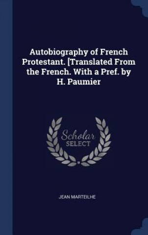 Autobiography of French Protestant. [Translated from the French. with a Pref. by H. Paumier