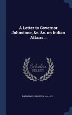 Letter to Governor Johnstone, &C. &C. on Indian Affairs ..