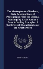 Masterpieces of Raeburn; Sixty Reproductions of Photographs from the Original Paintings by T. & R. Annan & Sons, Affording Examples of the Different C