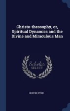 CHRISTO-THEOSOPHY, OR, SPIRITUAL DYNAMIC