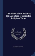 Riddle of the Bacchae; The Last Stage of Euripides' Religious Views