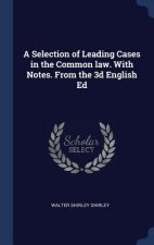 Selection of Leading Cases in the Common Law. with Notes. from the 3D English Ed
