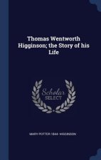 Thomas Wentworth Higginson; The Story of His Life