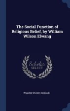 Social Function of Religious Belief, by William Wilson Elwang