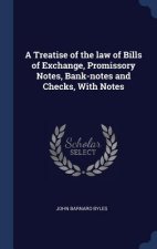 Treatise of the Law of Bills of Exchange, Promissory Notes, Bank-Notes and Checks, with Notes