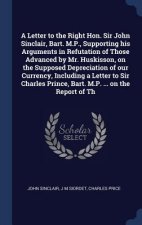 Letter to the Right Hon. Sir John Sinclair, Bart. M.P., Supporting His Arguments in Refutation of Those Advanced by Mr. Huskisson, on the Supposed Dep