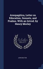 Areopagitica, Letter on Education, Sonnets, and Psalms. with an Introd. by Henry Morley