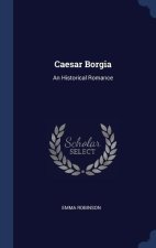 CAESAR BORGIA: AN HISTORICAL ROMANCE