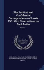 Political and Confidential Correspondence of Lewis XVI. with Observations on Each Letter; Volume 1