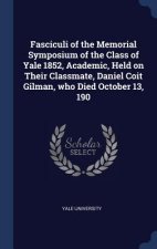 Fasciculi of the Memorial Symposium of the Class of Yale 1852, Academic, Held on Their Classmate, Daniel Coit Gilman, Who Died October 13, 190