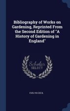Bibliography of Works on Gardening, Reprinted from the Second Edition of a History of Gardening in England