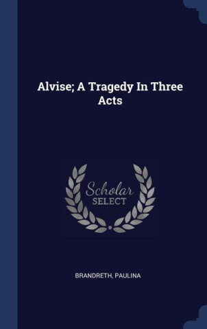 ALVISE; A TRAGEDY IN THREE ACTS