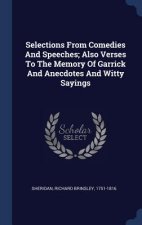 Selections from Comedies and Speeches; Also Verses to the Memory of Garrick and Anecdotes and Witty Sayings