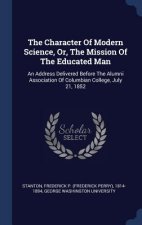 Character of Modern Science, Or, the Mission of the Educated Man